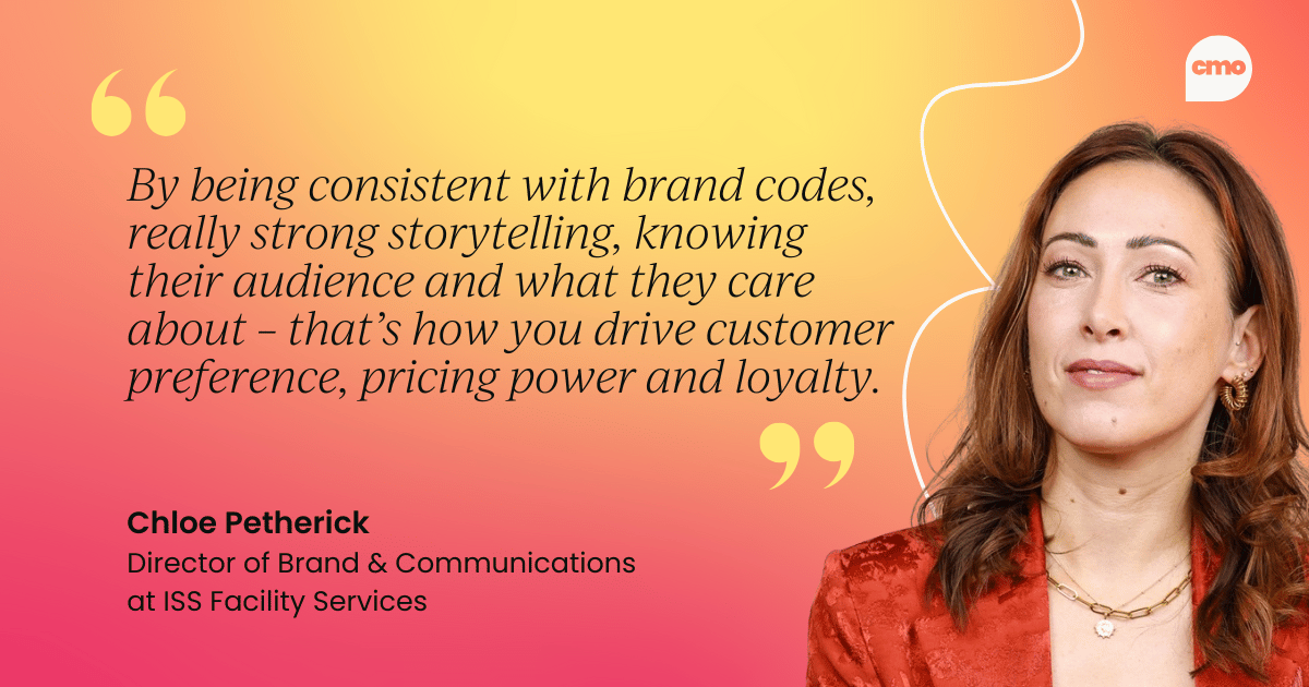 "By being consistent with brand codes, really strong storytelling, knowing their audience and what they care about – that’s how you drive customer preference, pricing power and loyalty." – Chloe Petherick Director of Brand & Communications at ISS Facility Services