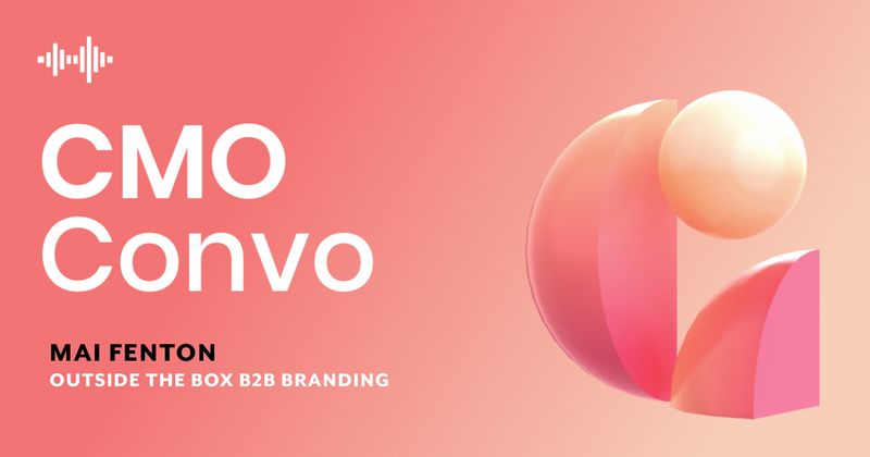 CMO Convo | Outside the box B2B branding | Mai Fenton