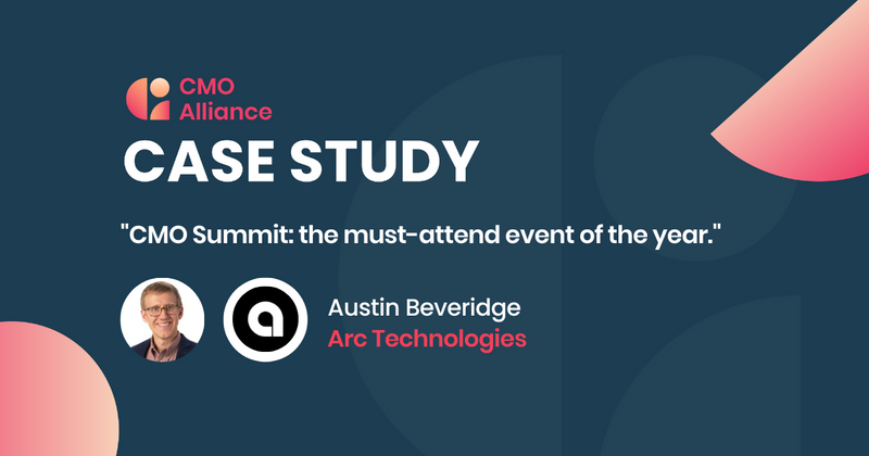 Case study | Austin Beveridge, Arc technologies | "CMO Summit: the must-attend event of the year"