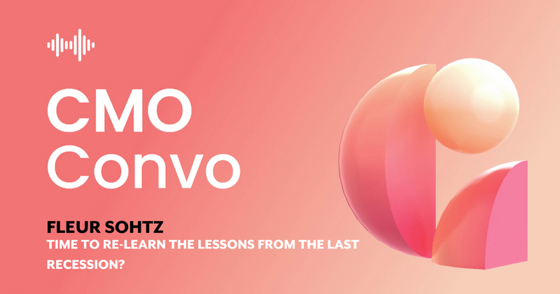 CMO Convo | Time to re-learn the lessons from the last recession? | Fleur Sohtz