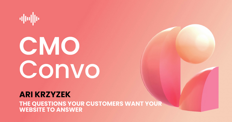CMO Convo | The questions your customers want your website to answer | Ari Krzyzek