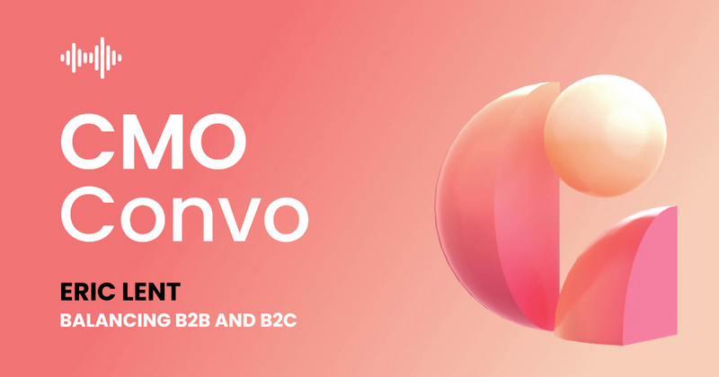 CMO Convo | Balancing B2B and B2C as a CMO | Eric Lent