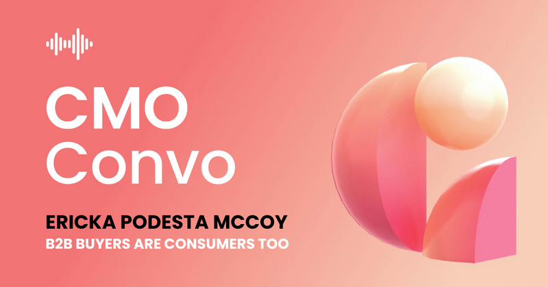 CMO Convo | B2B Buyers are consumers too | Ericka Podesta McCoy