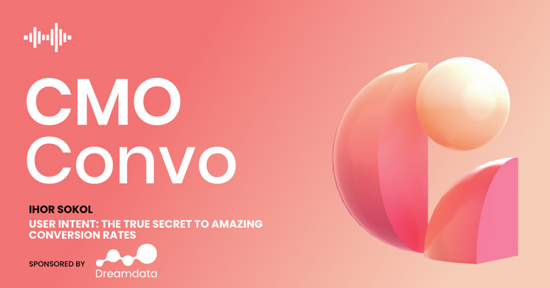 CMO Convo | User intent: the true secret to amazing conversion rates | Ihor Sokol