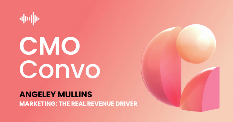 CMO Convo | Marketing: the real revenue driver | Angeley Mullins