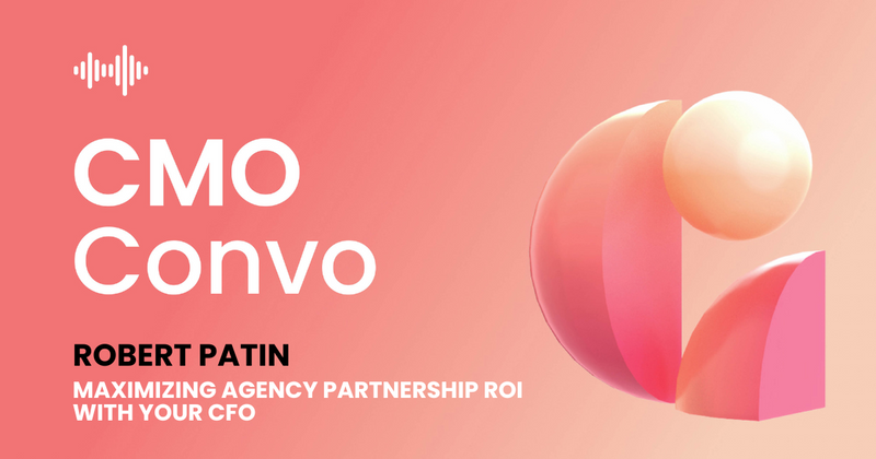 CMO Convo | Maximizing agency partnership ROI with your CFO | CMO Convo