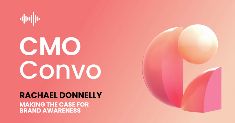 CMO Convo | Making the case for brand awareness | Rachael Donnelly