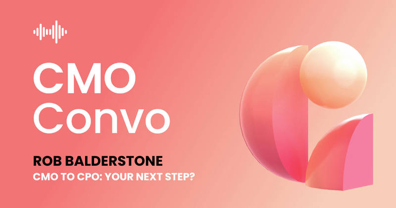 CMO to CPO: your next step? with Rob Balderstone