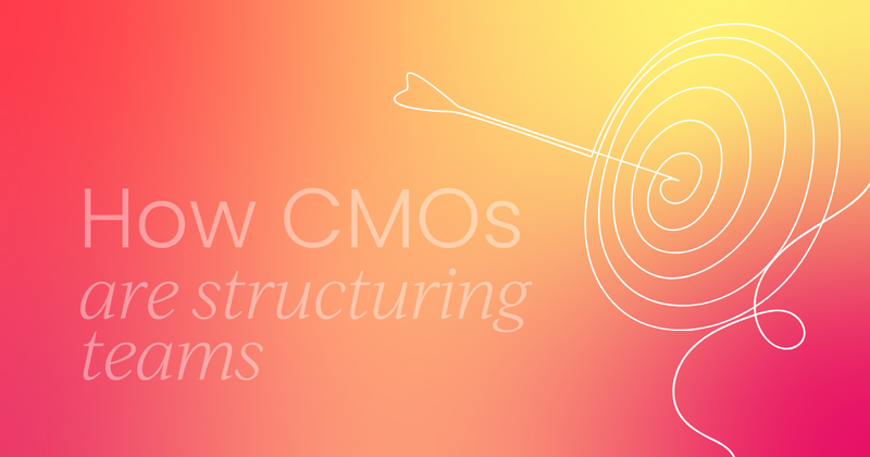 How are CMOs structuring their  teams in 2025?