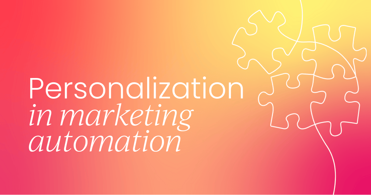Personalization in marketing automation: How to make it work